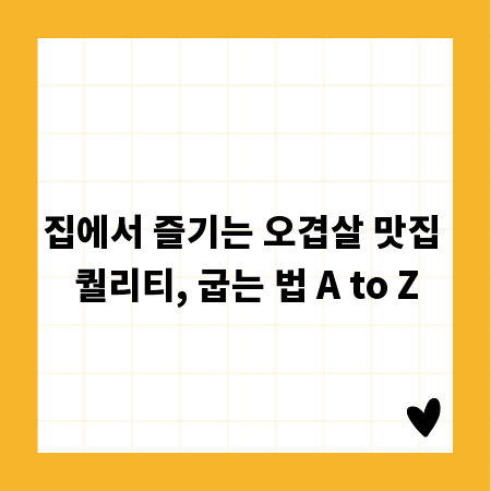 집에서 즐기는 오겹살 맛집 퀄리티, 굽는 법 A to Z
