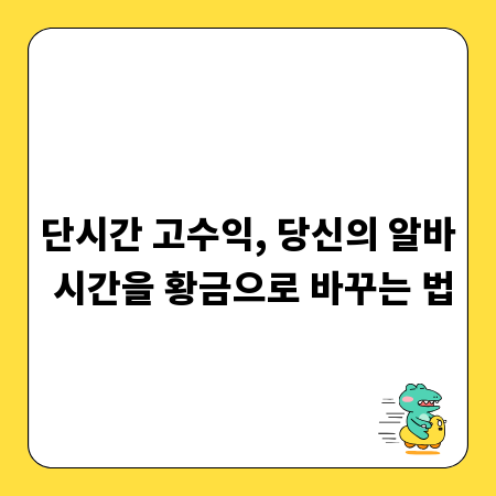 단시간 고수익, 당신의 알바 시간을 황금으로 바꾸는 법