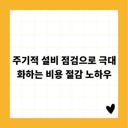 주기적 설비 점검으로 극대화하는 비용 절감 노하우