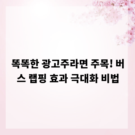 똑똑한 광고주라면 주목! 버스 랩핑 효과 극대화 비법