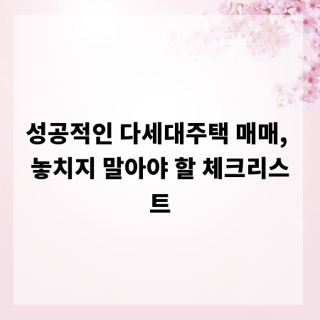 성공적인 다세대주택 매매, 놓치지 말아야 할 체크리스트