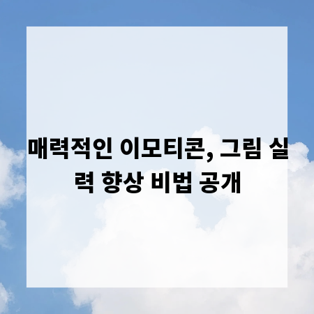 매력적인 이모티콘, 그림 실력 향상 비법 공개