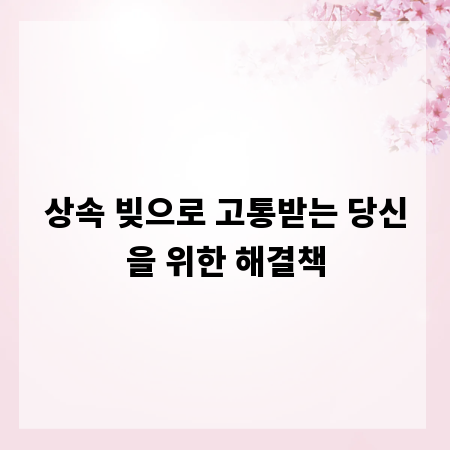 상속 빚으로 고통받는 당신을 위한 해결책