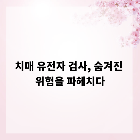 치매 유전자 검사, 숨겨진 위험을 파헤치다