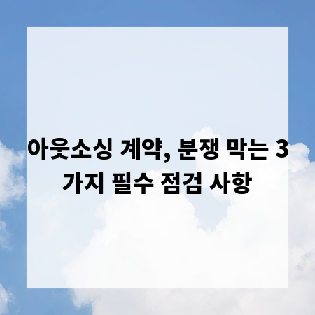 아웃소싱 계약, 분쟁 막는 3가지 필수 점검 사항