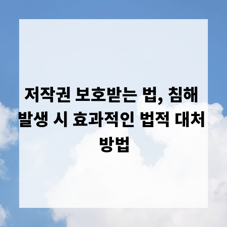 저작권 보호받는 법, 침해 발생 시 효과적인 법적 대처 방법