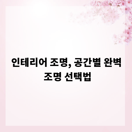 인테리어 조명, 공간별 완벽 조명 선택법