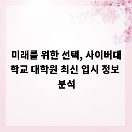 미래를 위한 선택, 사이버대학교 대학원 최신 입시 정보 분석