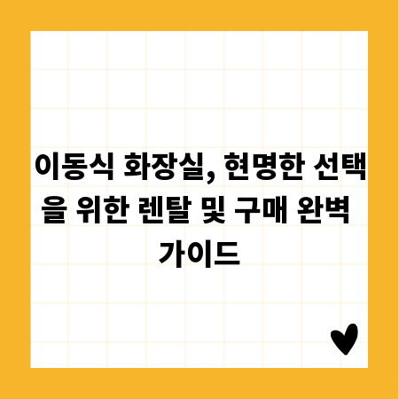 이동식 화장실, 현명한 선택을 위한 렌탈 및 구매 완벽 가이드