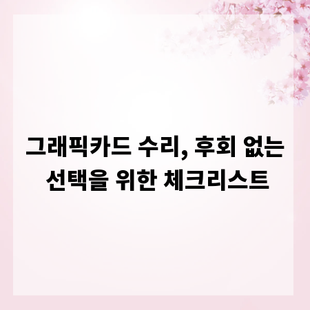 그래픽카드 수리, 후회 없는 선택을 위한 체크리스트
