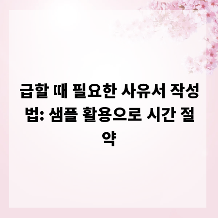 급할 때 필요한 사유서 작성법: 샘플 활용으로 시간 절약