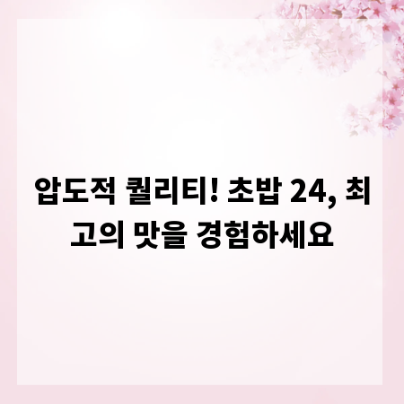 압도적 퀄리티! 초밥 24, 최고의 맛을 경험하세요