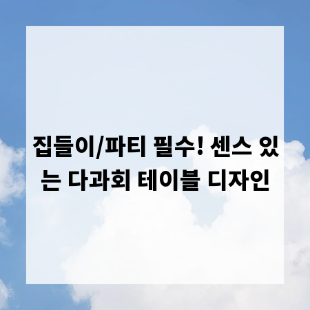 집들이/파티 필수! 센스 있는 다과회 테이블 디자인