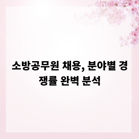소방공무원 채용, 분야별 경쟁률 완벽 분석