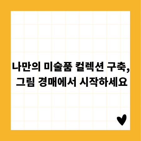 나만의 미술품 컬렉션 구축, 그림 경매에서 시작하세요