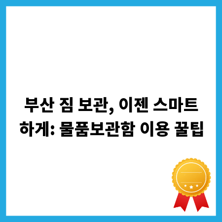 부산 짐 보관, 이젠 스마트하게: 물품보관함 이용 꿀팁
