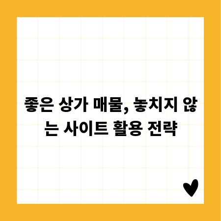 좋은 상가 매물, 놓치지 않는 사이트 활용 전략
