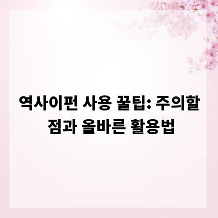 역사이펀 사용 꿀팁: 주의할 점과 올바른 활용법