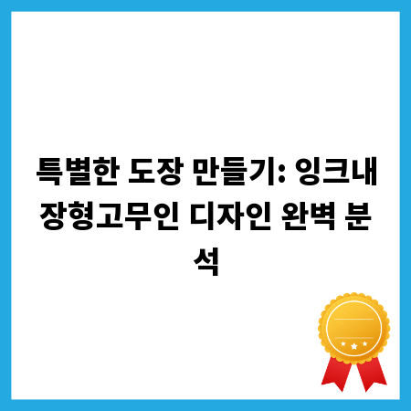 특별한 도장 만들기: 잉크내장형고무인 디자인 완벽 분석