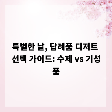 특별한 날, 답례품 디저트 선택 가이드: 수제 vs 기성품