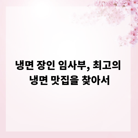 냉면 장인 임사부, 최고의 냉면 맛집을 찾아서
