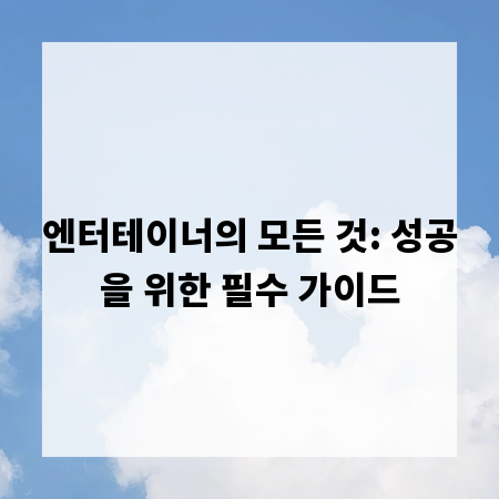 엔터테이너의 모든 것: 성공을 위한 필수 가이드