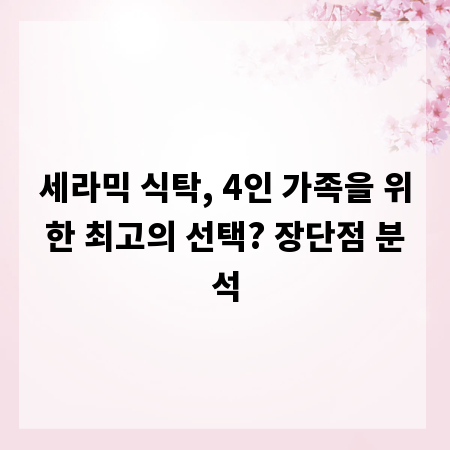 세라믹 식탁, 4인 가족을 위한 최고의 선택? 장단점 분석