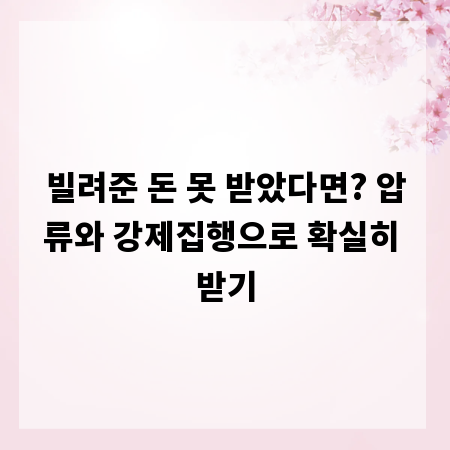 빌려준 돈 못 받았다면? 압류와 강제집행으로 확실히 받기