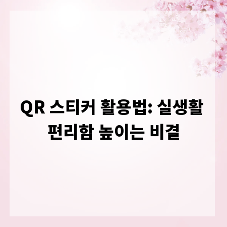 QR 스티커 활용법: 실생활 편리함 높이는 비결