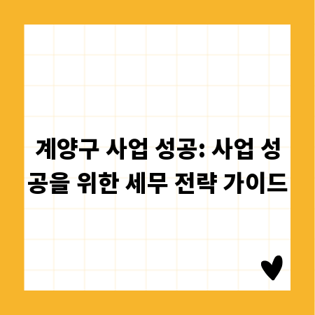 계양구 사업 성공: 사업 성공을 위한 세무 전략 가이드
