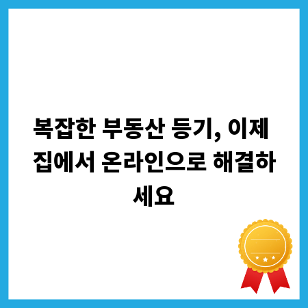 복잡한 부동산 등기, 이제 집에서 온라인으로 해결하세요