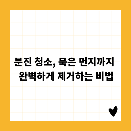 분진 청소, 묵은 먼지까지 완벽하게 제거하는 비법