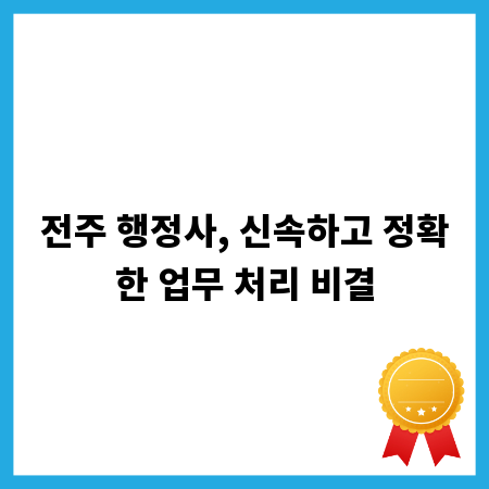 전주 행정사, 신속하고 정확한 업무 처리 비결