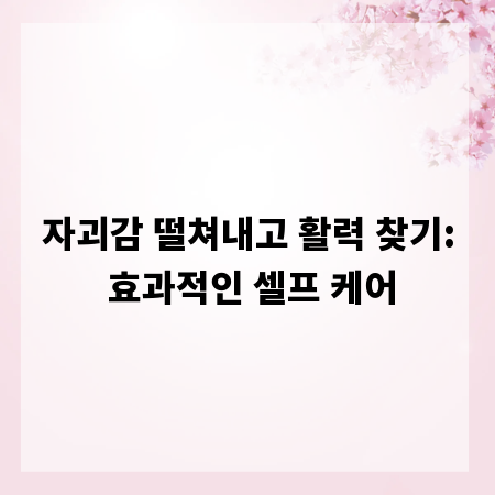 자괴감 떨쳐내고 활력 찾기: 효과적인 셀프 케어