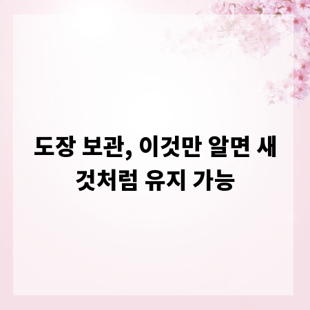 도장 보관, 이것만 알면 새것처럼 유지 가능