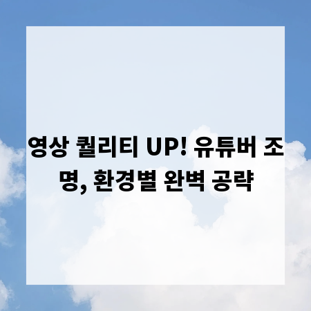 영상 퀄리티 UP! 유튜버 조명, 환경별 완벽 공략