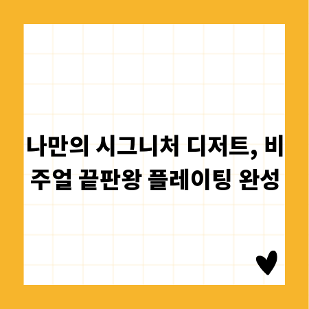 나만의 시그니처 디저트, 비주얼 끝판왕 플레이팅 완성