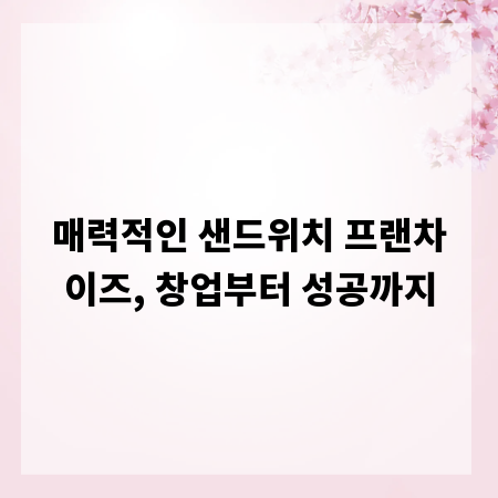 매력적인 샌드위치 프랜차이즈, 창업부터 성공까지