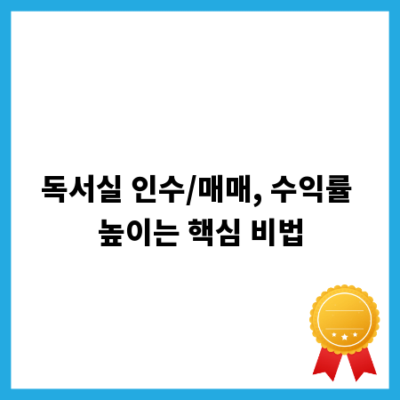 독서실 인수/매매, 수익률 높이는 핵심 비법