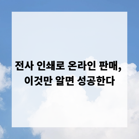 전사 인쇄로 온라인 판매, 이것만 알면 성공한다
