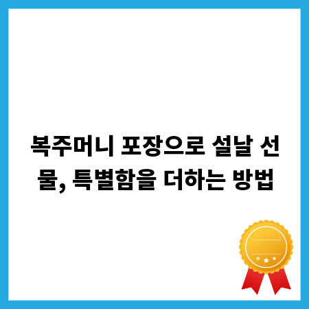 복주머니 포장으로 설날 선물, 특별함을 더하는 방법
