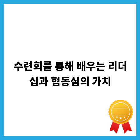 수련회를 통해 배우는 리더십과 협동심의 가치