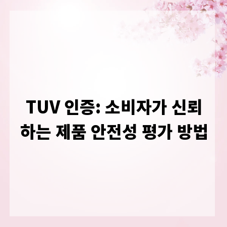 TUV 인증: 소비자가 신뢰하는 제품 안전성 평가 방법