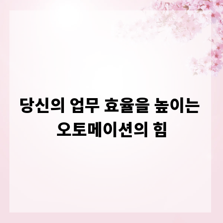 당신의 업무 효율을 높이는 오토메이션의 힘