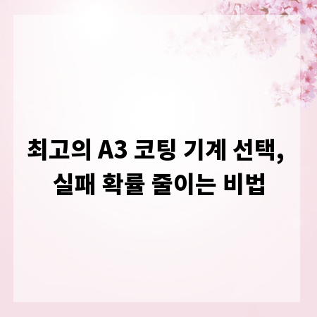 최고의 A3 코팅 기계 선택, 실패 확률 줄이는 비법