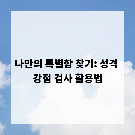 나만의 특별함 찾기: 성격 강점 검사 활용법