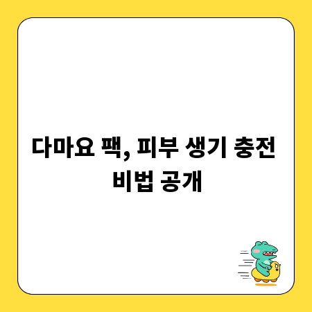 다마요 팩, 피부 생기 충전 비법 공개