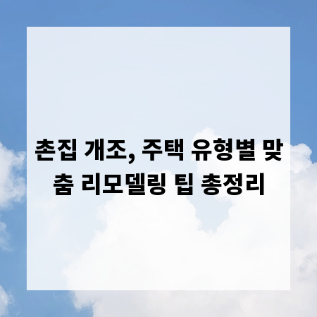 촌집 개조, 주택 유형별 맞춤 리모델링 팁 총정리