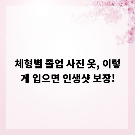 체형별 졸업 사진 옷, 이렇게 입으면 인생샷 보장!