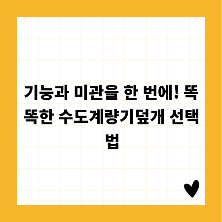 기능과 미관을 한 번에! 똑똑한 수도계량기덮개 선택법